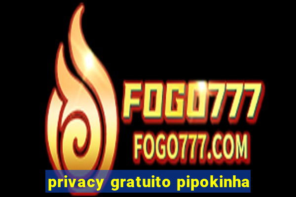 privacy gratuito pipokinha